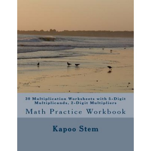30 Multiplication Worksheets with 5-Digit Multiplicands 2-Digit Multipliers: Math Practice Workbook, Createspace Independent Publishing Platform