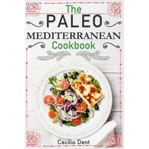 The Paleo Mediterranean Cookbook: Delicious Healthy and Wholesome Food from the Mediterranean Coast, Createspace Independent Publishing Platform