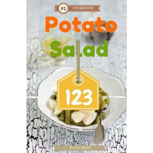 Potato Salad 123: A Collection of 123 Potato Salad Recipes That Will Be a Hit at Your Next Barbecue, Createspace Independent Publishing Platform