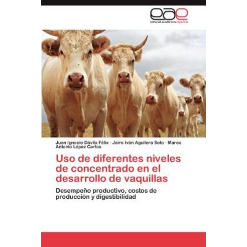USO de Diferentes Niveles de Concentrado En El Desarrollo de Vaquillas, Eae Editorial Academia Espanola