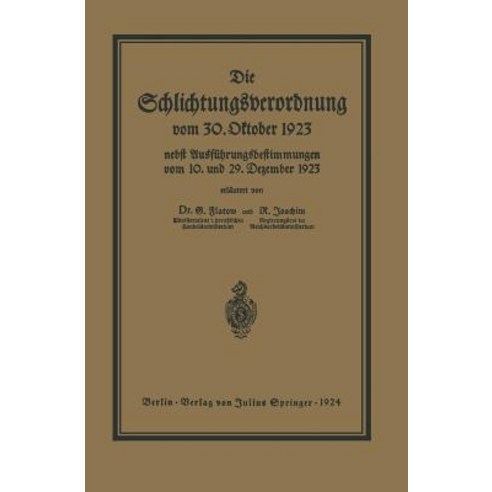 Die Schlichtungsvcrordnung Vom 30. Oktober 1923: Nebst Den Ausfuhrungsverordnungen Vom 10. Und 29. Dez..., Springer