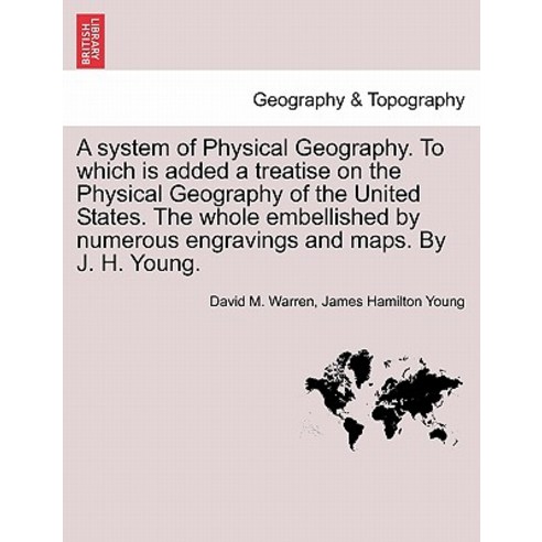 A System of Physical Geography. to Which Is Added a Treatise on the Physical Geography of the United S..., British Library, Historical Print Editions