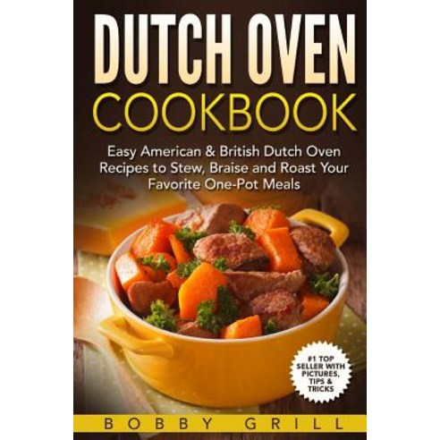 Dutch Oven Cookbook: 25 Easy American & British Dutch Oven Recipes to Stew Braise and Roast Your Favo..., Createspace Independent Publishing Platform