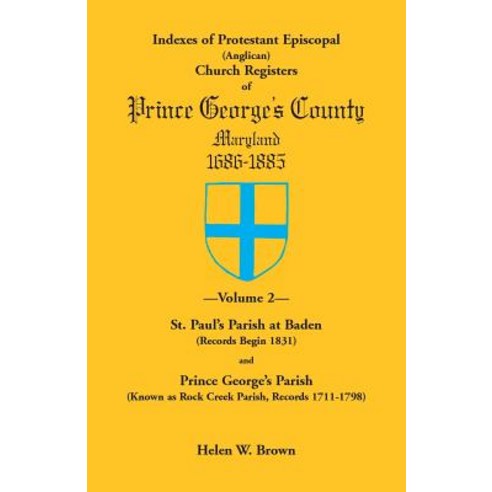 Indexes of Protestant Episcopal (Anglican) Church Registers of Prince George''s County 1686-1885. Volu..., Heritage Books