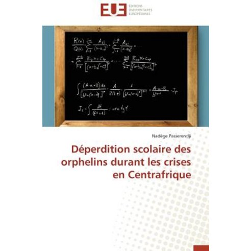 Deperdition Scolaire Des Orphelins Durant Les Crises En Centrafrique = Da(c)Perdition Scolaire Des Orp..., Univ Europeenne