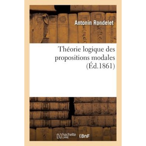 Theorie Logique Des Propositions Modales = Tha(c)Orie Logique Des Propositions Modales, Hachette Livre - Bnf