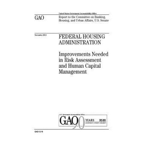Federal Housing Administration: Improvements Needed in Risk Assessment and Human Capital Management: R..., Createspace Independent Publishing Platform