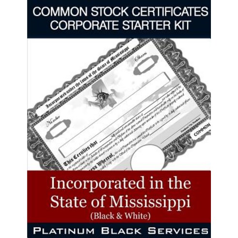 Common Stock Certificates Corporate Starter Kit: Incorporated in the State of Mississippi (Black & Whi..., Createspace Independent Publishing Platform