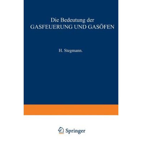 Die Bedeutung Der Gasfeuerung Und Gasofen: Fur Das Brennen Von Porzellan Thonwaaren Ziegelfabrikaten..., Springer