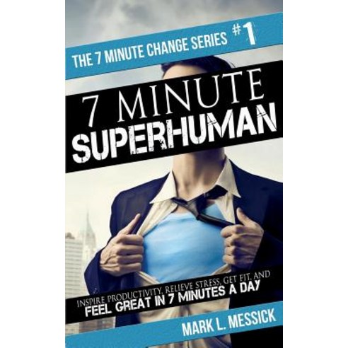 7 Minute Superhuman: Inspire Productivity Relieve Stress Get Fit and Feel Great in 7 Minutes a Day, Createspace Independent Publishing Platform