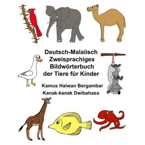 Deutsch-Malaiisch Zweisprachiges Bildworterbuch Der Tiere Fur Kinder Kamus Haiwan Bergambar Kanak-Kana..., Createspace Independent Publishing Platform
