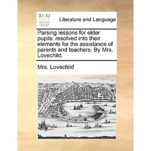 Parsing Lessons for Elder Pupils: Resolved Into Their Elements for the Assistance of Parents and Teach..., Gale Ecco, Print Editions