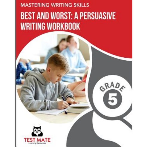 Mastering Writing Skills Best and Worst: A Persuasive Writing Workbook Grade 5: Engaging Activities t..., Createspace Independent Publishing Platform