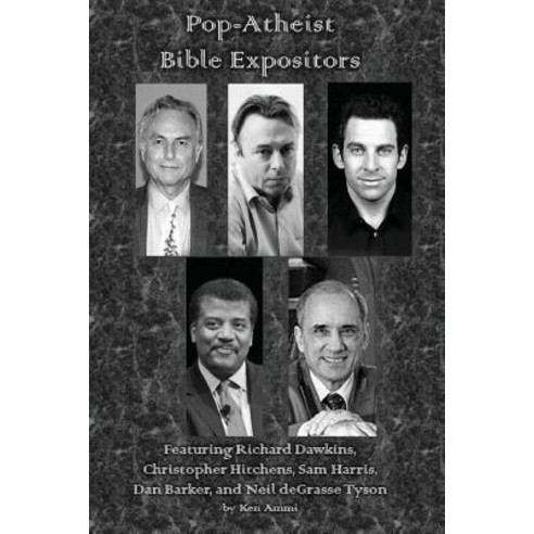 Pop-Atheist Bible Expositors: Featuring Richard Dawkins Christopher Hitchens Sam Harris Dan Barker ..., Createspace Independent Publishing Platform