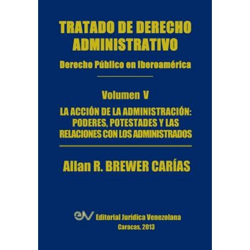 Tratado de Derecho Administrativo. Tomo V. La Accion de la Administracion: Los Poderes Potestades y R..., Fundacion Editorial Juridica Venezolana