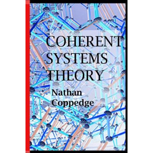 Coherent Systems Theory: An Avant-Garde Philosopher Answers the Question of What Are the Ultimate Syst..., Createspace Independent Publishing Platform