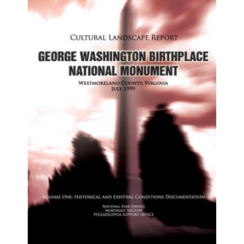 George Washington Birthplace National Monument Cultural Landscape Report: Volume One: Historical and E..., Createspace Independent Publishing Platform