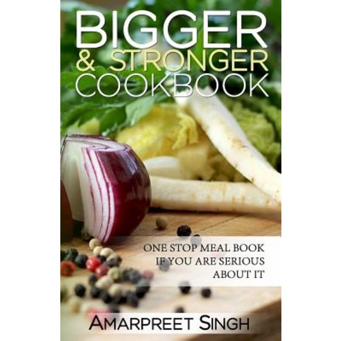Bigger and Stronger Cookbook: Build Your Muscles and Stay Healthy (Recipes Inclu: One Stop Meal Book I..., Createspace Independent Publishing Platform