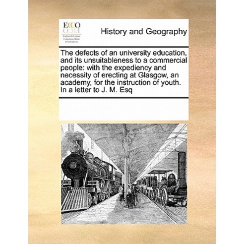 The Defects of an University Education and Its Unsuitableness to a Commercial People: With the Expedi..., Gale Ecco, Print Editions