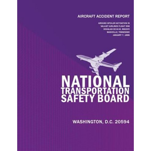 Aircraft Accident Report: Ground Spoiler Aviation in Flight/Hard Landing Valujet Airlines Flight 558 D..., Createspace