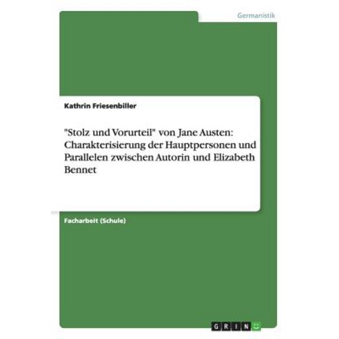 "Stolz Und Vorurteil" Von Jane Austen: Charakterisierung Der Hauptpersonen Und Parallelen Zwischen Aut..., Grin Publishing