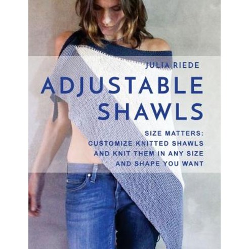 Adjustable Shawls: Size Matters: Customize Knitted Shawls and Knit Them in Any Size or Shape You Want, Createspace Independent Publishing Platform