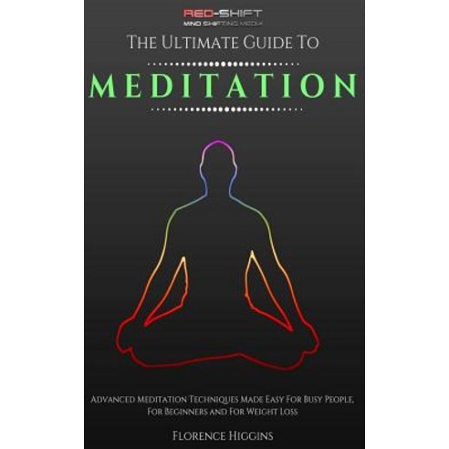 Meditation - The Ultimate Guide: Advanced Meditation Techniques Made Easy for Busy People for Beginne..., Createspace Independent Publishing Platform