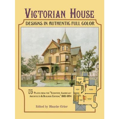 Victorian House Designs in Authentic Full Color: 75 Plates from the -Scientific American -- Architects..., Dover Publications