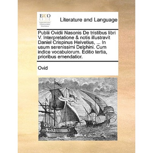 Publii Ovidii Nasonis de Tristibus Libri V. Interpretatione & Notis Illustravit Daniel Crispinus Helve..., Gale Ecco, Print Editions