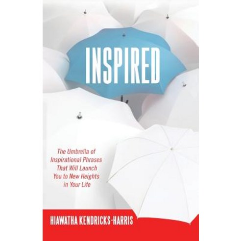 Inspired: The Umbrella of Inspirational Phrases That Will Launch You to New Heights in Your Life Paperback, iUniverse