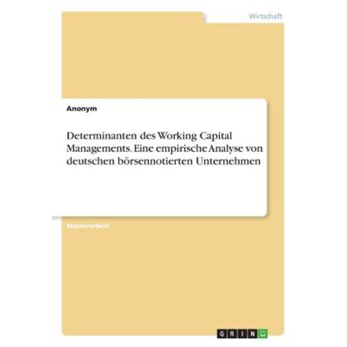 Determinanten Des Working Capital Managements. Eine Empirische Analyse Von Deutschen Borsennotierten Unternehmen Paperback, Grin Publishing