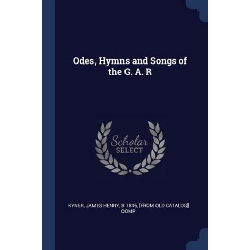 Odes Hymns and Songs of the G. A. R Paperback, Sagwan Press