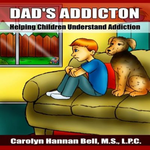 Dad''s Addiction: Helping Children Understand Addiction Paperback, Createspace Independent Publishing Platform