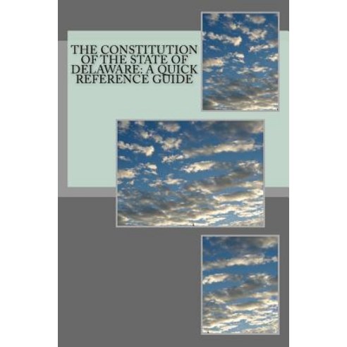 The Constitution of the State of Delaware: A Quick Reference Guide Paperback, Createspace Independent Publishing Platform