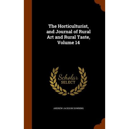 The Horticulturist and Journal of Rural Art and Rural Taste Volume 14 Hardcover, Arkose Press