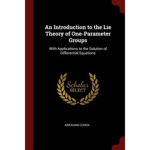 An Introduction to the Lie Theory of One-Parameter Groups: With Applications to the Solution of Differential Equations Paperback, Andesite Press
