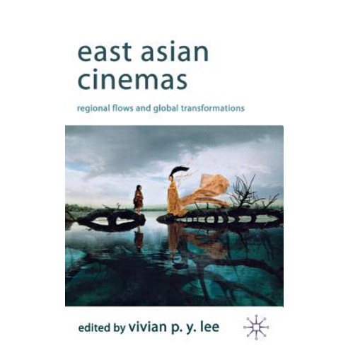 East Asian Cinemas: Regional Flows and Global Transformations Hardcover, Palgrave MacMillan
