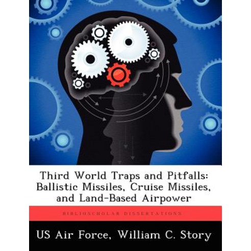Third World Traps and Pitfalls: Ballistic Missiles Cruise Missiles and Land-Based Airpower Paperback, Biblioscholar
