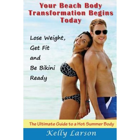 Your Beach Body Transformation Begins Today: The Ultimate Guide to a Hot Summer Body Paperback, Mojo Enterprises