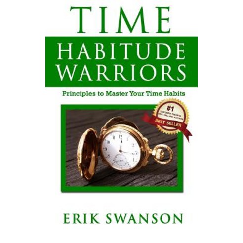 Time Habitude Warriors: Principles to Master Your Time Habits Paperback, Createspace Independent Publishing Platform