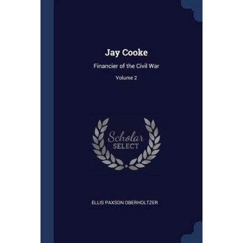 Jay Cooke: Financier of the Civil War; Volume 2 Paperback, Sagwan Press