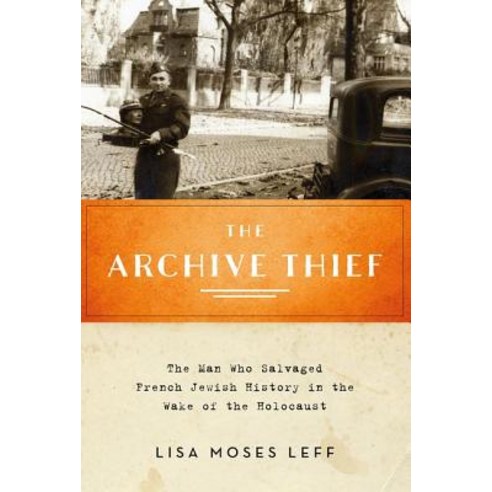 The Archive Thief: The Man Who Salvaged French Jewish History in the Wake of the Holocaust Paperback, Oxford University Press, USA