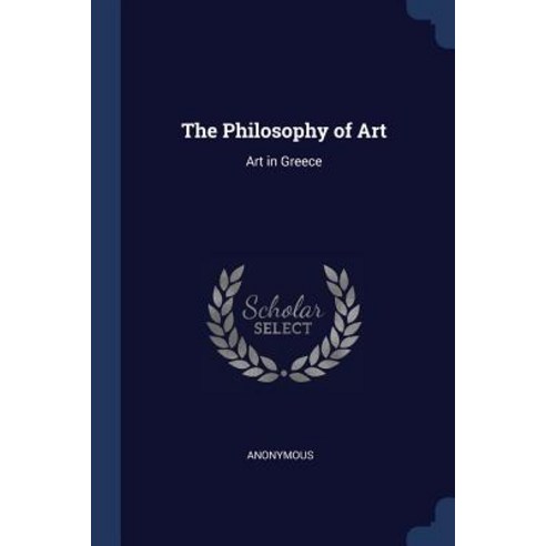 The Philosophy of Art: Art in Greece Paperback, Sagwan Press