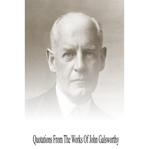 Quotations from the Works of John Galsworthy Paperback, Createspace