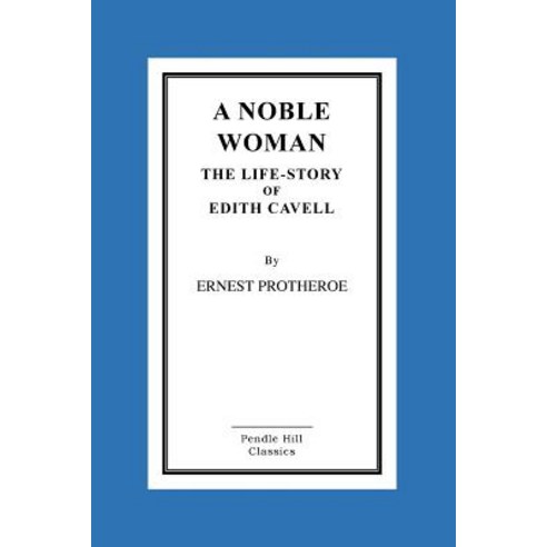 A Noble Woman the Life-Story of Edith Cavell Paperback, Createspace Independent Publishing Platform