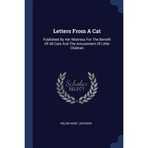 Letters from a Cat: Published by Her Mistress for the Benefit of All Cats and the Amusement of Little Children Paperback, Sagwan Press