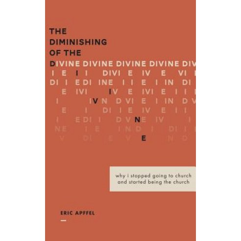The Diminishing of the Divine: Why I Stopped Going to Church and Started Being the Church Paperback, WestBow Press