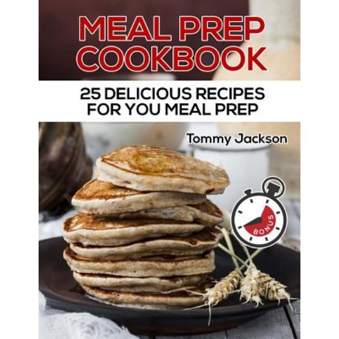 Meal Prep Cookbook: 25 Delicious Recipes for You Meal Prep Full Color Paperback, Createspace Independent Publishing Platform