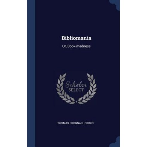 Bibliomania: Or Book-Madness Hardcover, Sagwan Press