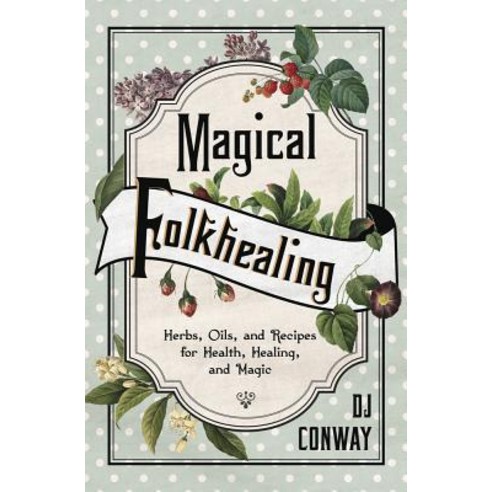 Magical Folkhealing: Herbs Oils and Recipes for Health Healing and Magic Paperback, Llewellyn Publications